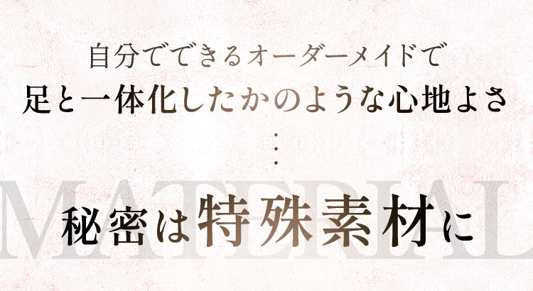 自分でできるオーダーメイドで足と一体化したかのような心地よさ