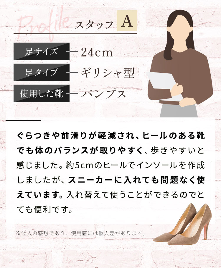 ぐらつきや前滑りが軽減され、ヒールのある靴でも体のバランスが取りやすく、歩きやすいと感じました。